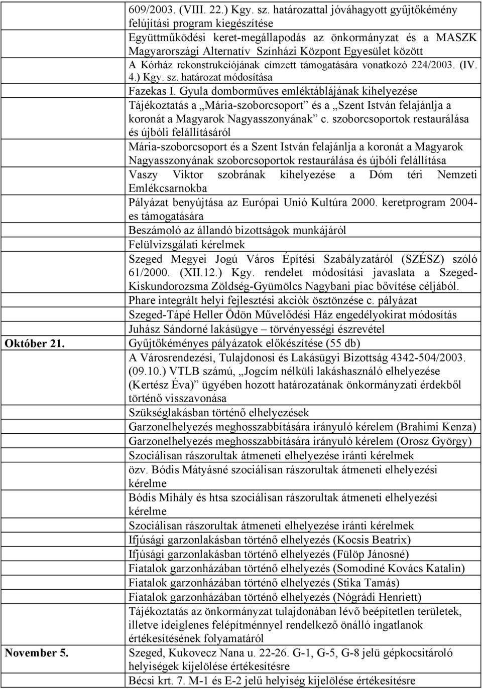 rekonstrukciójának címzett támogatására vonatkozó 224/2003. (IV. 4.) Kgy. sz. határozat módosítása Fazekas I.