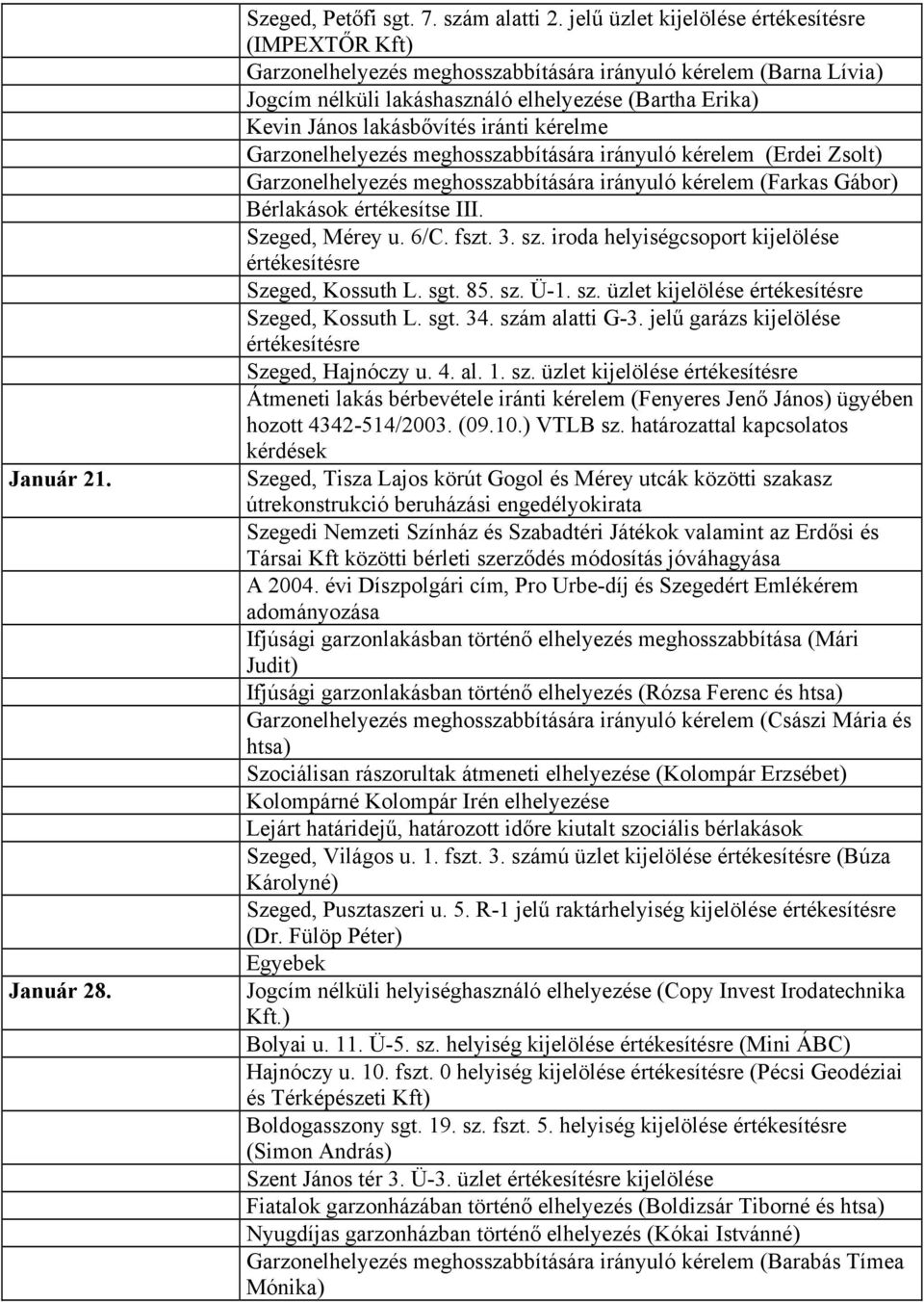 iránti kérelme Garzonelhelyezés meghosszabbítására irányuló kérelem (Erdei Zsolt) Garzonelhelyezés meghosszabbítására irányuló kérelem (Farkas Gábor) Bérlakások értékesítse III. Szeged, Mérey u. 6/C.