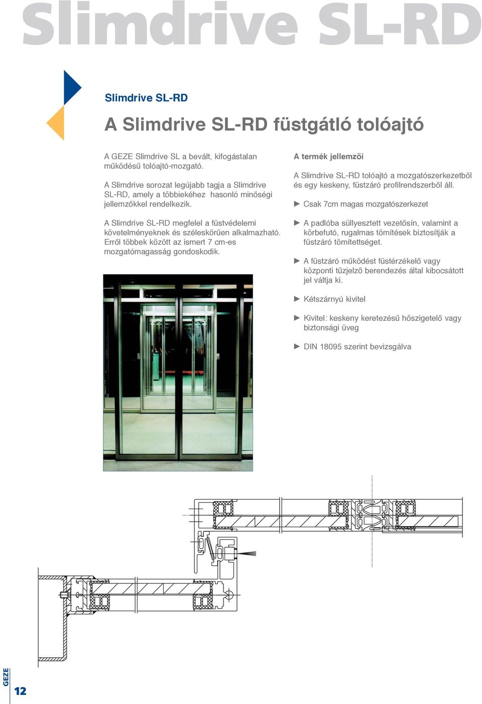 A Slimdrive SL-RD megfelel a füstvédelemi követelményeknek és széleskörűen alkalmazható. Erről többek között az ismert 7 cm-es mozgatómagasság gondoskodik.