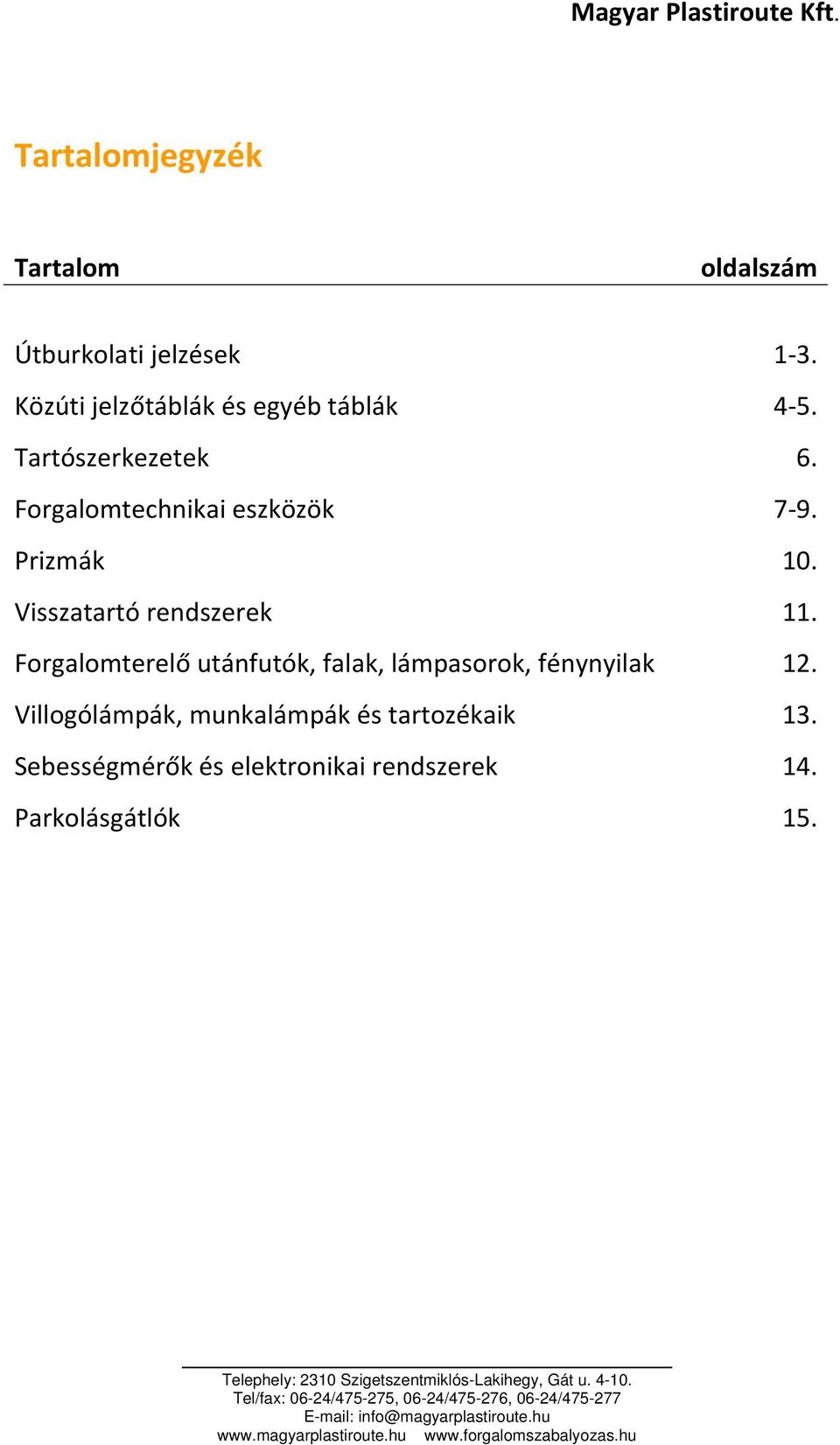 Villogólámpák, munkalámpák és tartozékaik 13. Sebességmérők és elektronikai rendszerek 14. Parkolásgátlók 15.