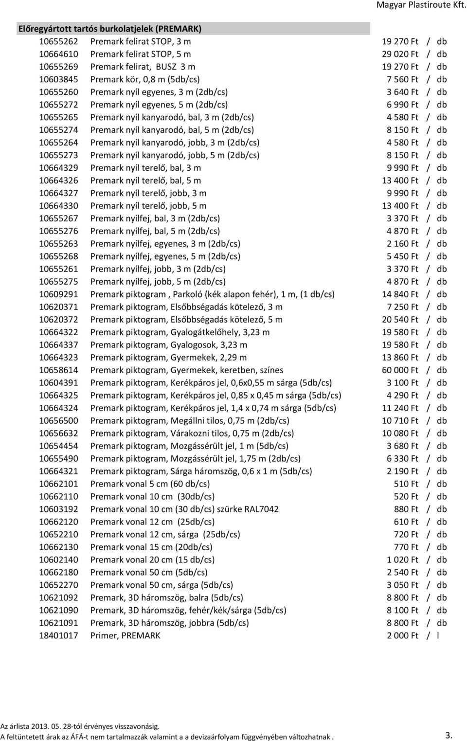 bal, 3 m (2db/cs) 4 580 Ft / db 10655274 Premark nyíl kanyarodó, bal, 5 m (2db/cs) 8 150 Ft / db 10655264 Premark nyíl kanyarodó, jobb, 3 m (2db/cs) 4 580 Ft / db 10655273 Premark nyíl kanyarodó,
