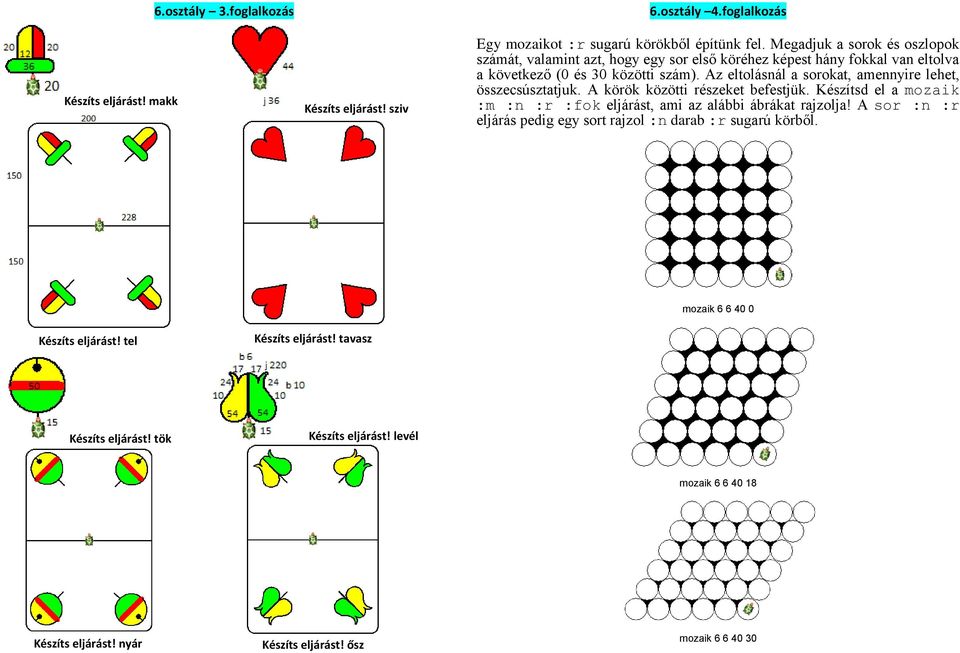 Az eltolásnál a sorokat, amennyire lehet, összecsúsztatjuk. A körök közötti részeket befestjük. Készítsd el a mozaik :m :n :r :fok eljárást, ami az alábbi ábrákat rajzolja!