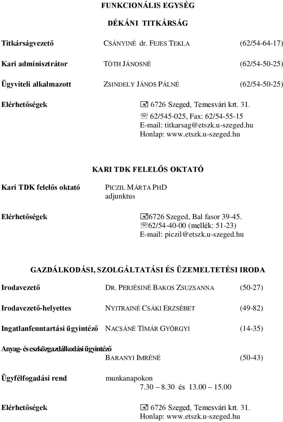 62/545-025, Fax: 62/54-55-15 E-mail: titkarsag@etszk.u-szeged.hu Honlap: www.etszk.u-szeged.hu KARI TDK FELELŐS OKTATÓ Kari TDK felelős oktató PICZIL MÁRTA PHD adjunktus Elérhetőségek 6726 Szeged, Bal fasor 39-45.