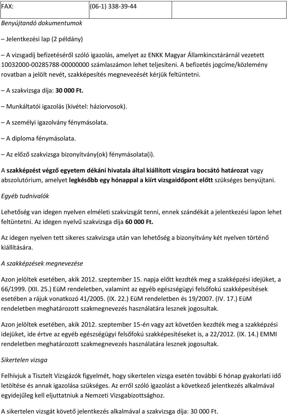 Munkáltatói igazolás (kivétel: háziorvosok). A személyi igazolvány fénymásolata. A diploma fénymásolata. Az előző szakvizsga bizonyítvány(ok) fénymásolata(i).