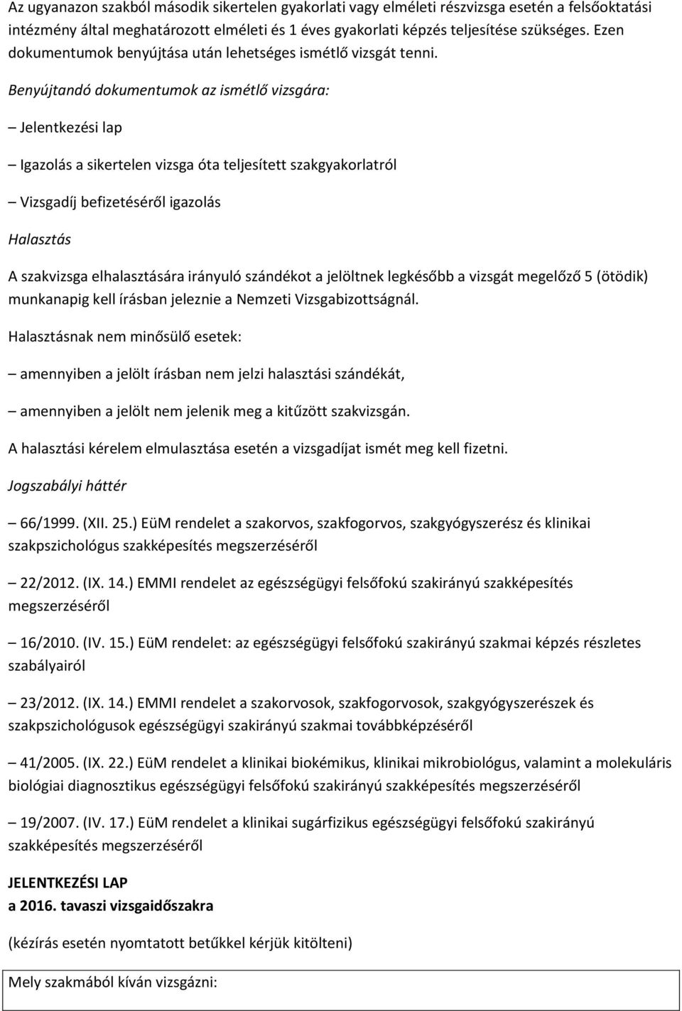 Benyújtandó dokumentumok az ismétlő vizsgára: Jelentkezési lap Igazolás a sikertelen vizsga óta teljesített szakgyakorlatról Vizsgadíj befizetéséről igazolás Halasztás A szakvizsga elhalasztására