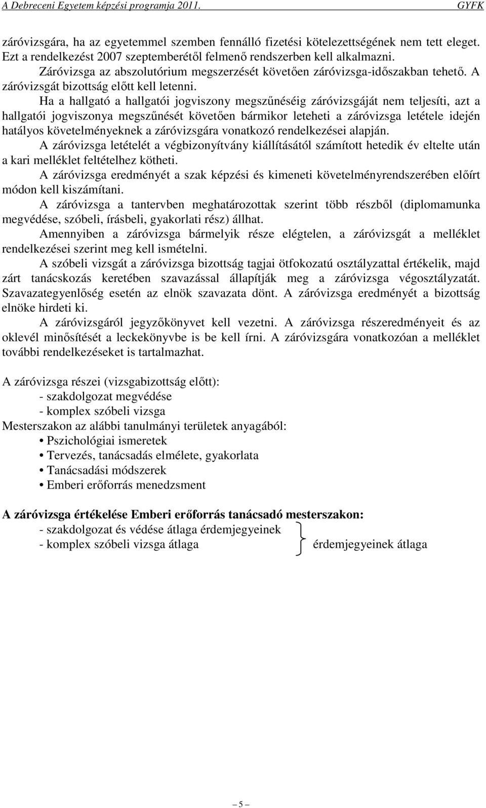 Ha a hallgató a hallgatói jogviszony megszűnéséig záróvizsgáját nem teljesíti, azt a hallgatói jogviszonya megszűnését követően bármikor leteheti a záróvizsga letétele idején hatályos