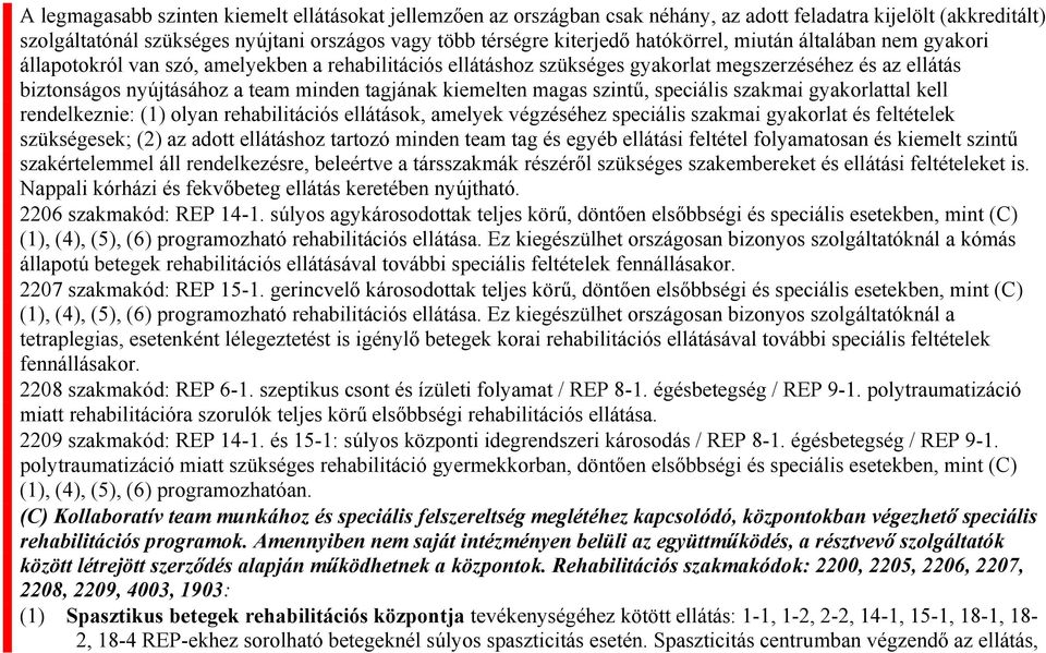 kiemelten magas szintű, speciális szakmai gyakorlattal kell rendelkeznie: (1) olyan rehabilitációs ellátások, amelyek végzéséhez speciális szakmai gyakorlat és feltételek szükségesek; (2) az adott