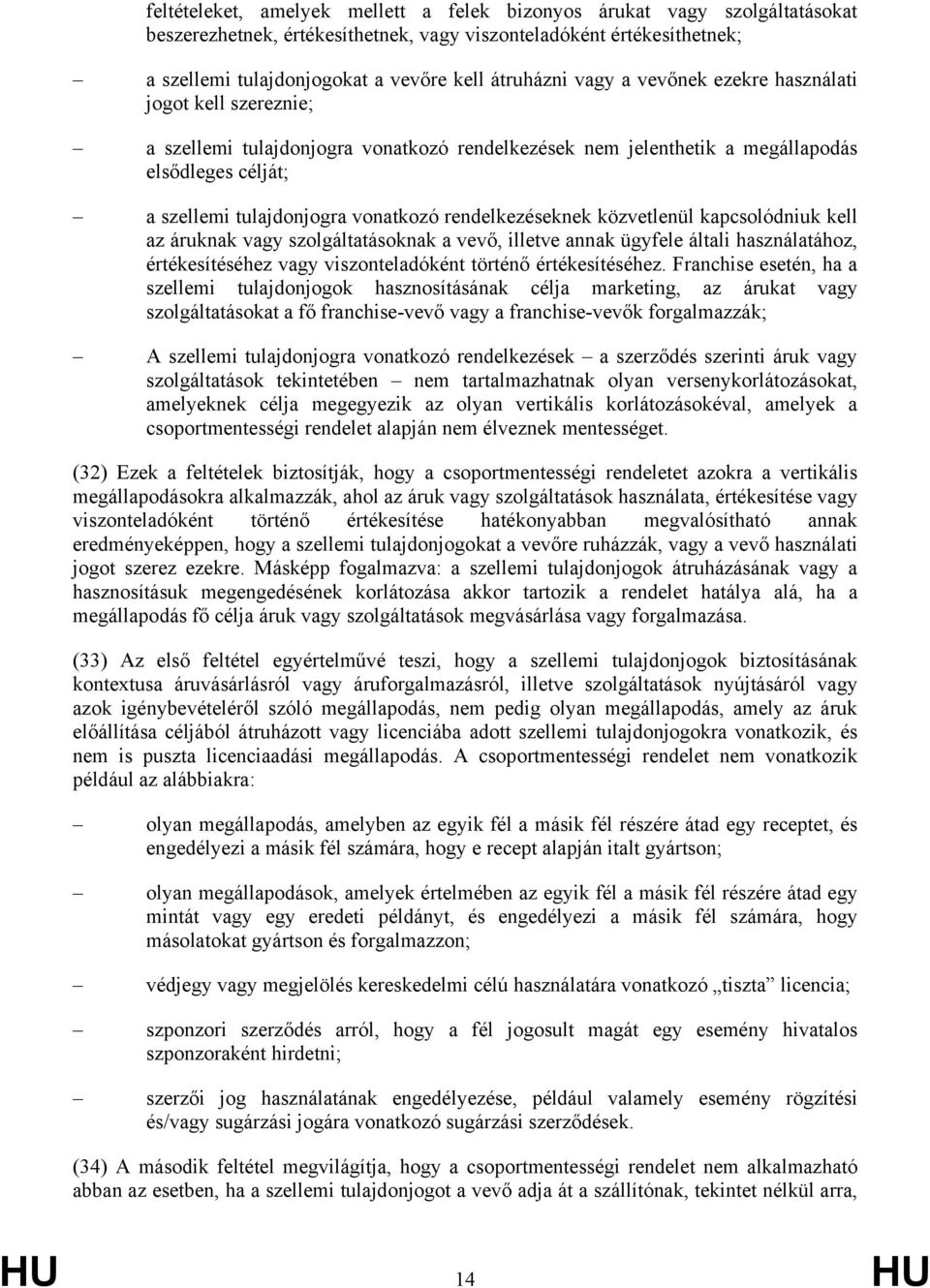 rendelkezéseknek közvetlenül kapcsolódniuk kell az áruknak vagy szolgáltatásoknak a vevő, illetve annak ügyfele általi használatához, értékesítéséhez vagy viszonteladóként történő értékesítéséhez.