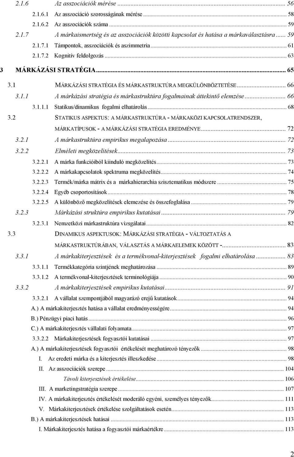 .. 66 3.1.1.1 Statikus/dinamikus fogalmi elhatárolás... 68 3.2 STATIKUS ASPEKTUS: A MÁRKASTRUKTÚRA - MÁRKAKÖZI KAPCSOLATRENDSZER, MÁRKATÍPUSOK - A MÁRKÁZÁSI STRATÉGIA EREDMÉNYE... 72 3.2.1 A márkastruktúra empirikus megalapozása.