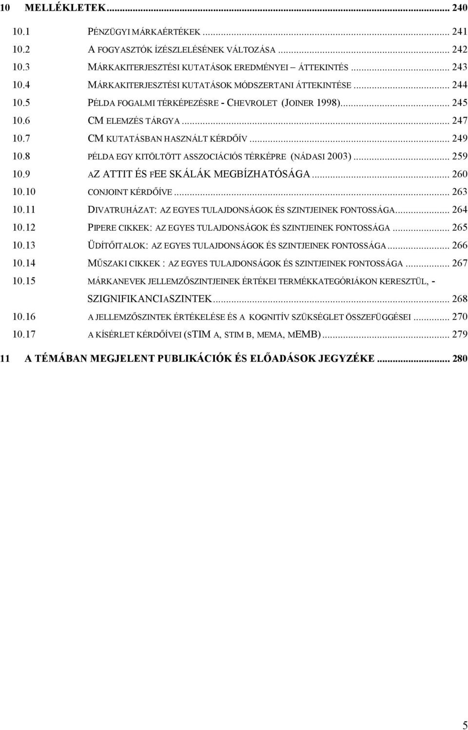 .. 249 10.8 PÉLDA EGY KITÖLTÖTT ASSZOCIÁCIÓS TÉRKÉPRE (NÁDASI 2003)... 259 10.9 AZ ATTIT ÉS FEE SKÁLÁK MEGBÍZHATÓSÁGA... 260 10.10 CONJOINT KÉRDŐÍVE... 263 10.