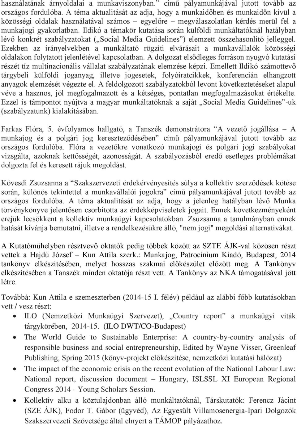 Ildikó a témakör kutatása során külföldi munkáltatóknál hatályban lévő konkrét szabályzatokat ( Social Media Guidelines ) elemzett összehasonlító jelleggel.