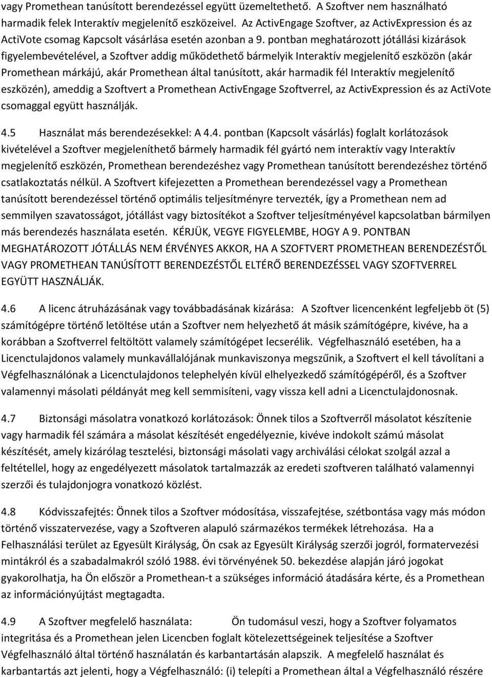 pontban meghatározott jótállási kizárások figyelembevételével, a Szoftver addig működethető bármelyik Interaktív megjelenítő eszközön (akár Promethean márkájú, akár Promethean által tanúsított, akár