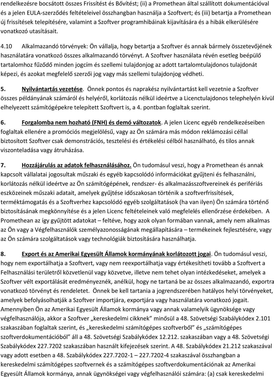 10 Alkalmazandó törvények: Ön vállalja, hogy betartja a Szoftver és annak bármely összetevőjének használatára vonatkozó összes alkalmazandó törvényt.
