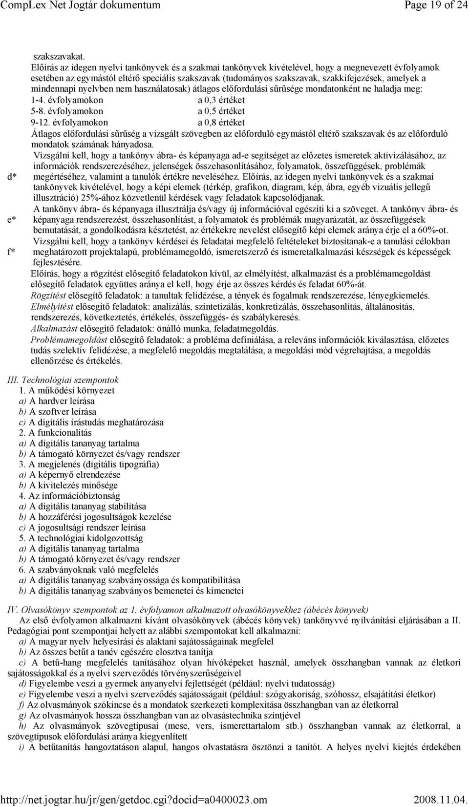 amelyek a mindennapi nyelvben nem használatosak) átlagos előfordulási sűrűsége mondatonként ne haladja meg: 1-4. évfolyamokon a 0,3 értéket 5-8. évfolyamokon a 0,5 értéket 9-12.