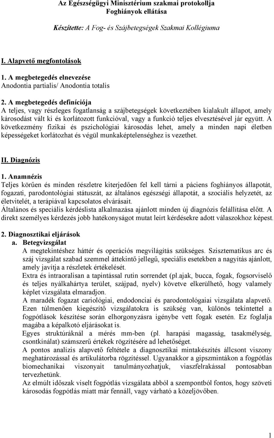 A megbetegedés definíciója A teljes, vagy részleges fogatlanság a szájbetegségek következtében kialakult állapot, amely károsodást vált ki és korlátozott funkcióval, vagy a funkció teljes