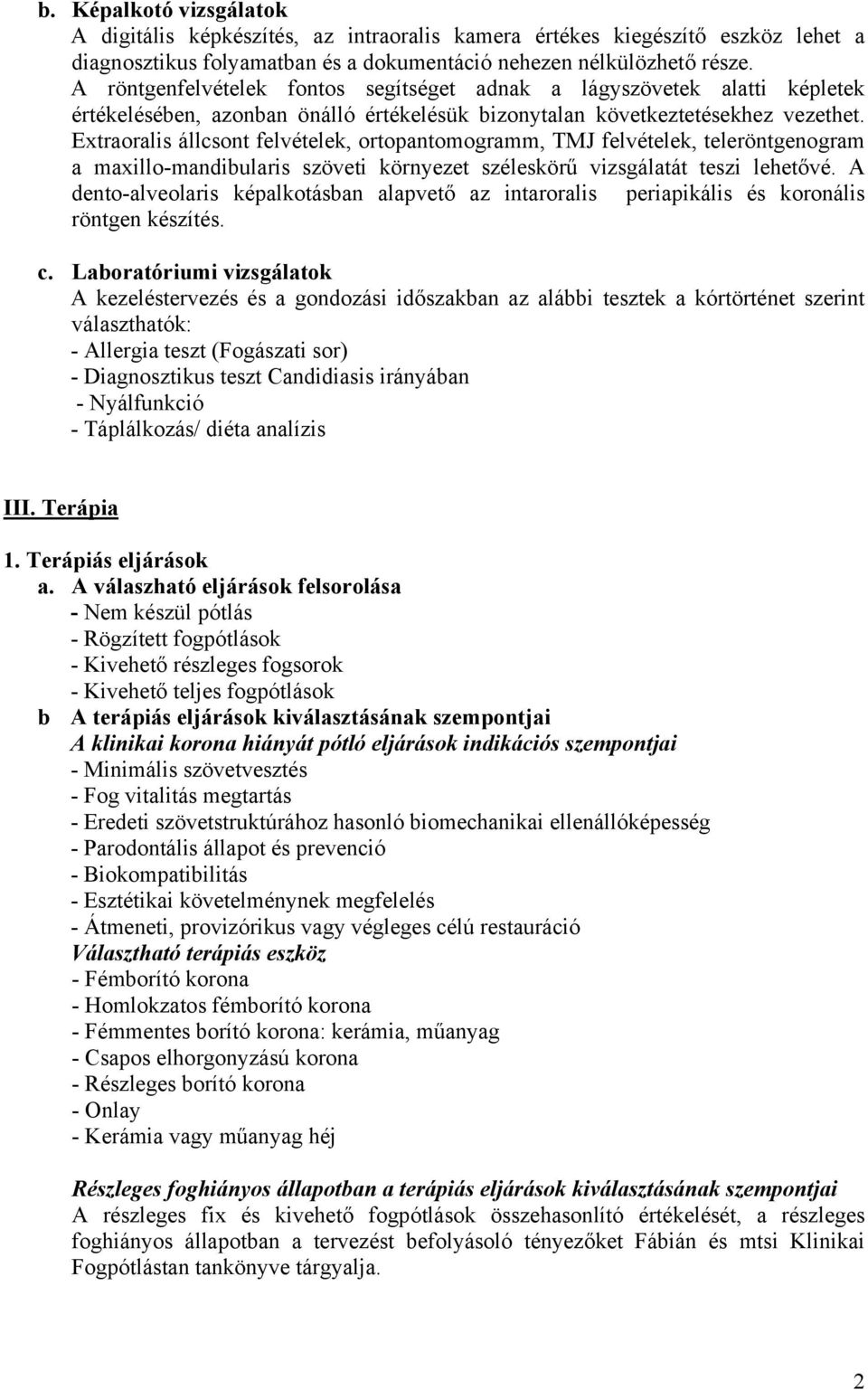 Extraoralis állcsont felvételek, ortopantomogramm, TMJ felvételek, teleröntgenogram a maxillo-mandibularis szöveti környezet széleskörű vizsgálatát teszi lehetővé.