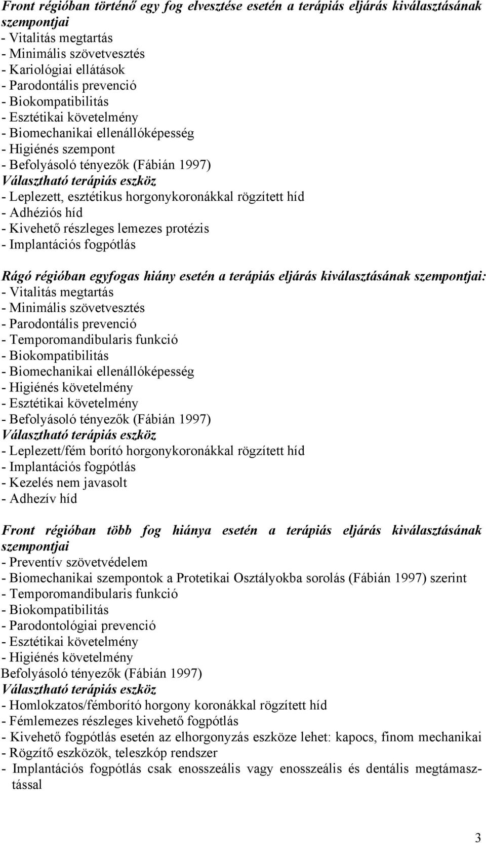 Implantációs fogpótlás Rágó régióban egyfogas hiány esetén a terápiás eljárás kiválasztásának szempontjai: - Vitalitás megtartás - Minimális szövetvesztés - Parodontális prevenció - Biomechanikai