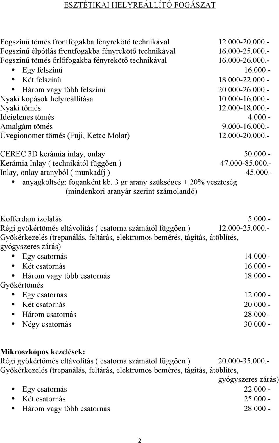 000.- Amalgám tömés 9.000-16.000.- Üvegionomer tömés (Fuji, Ketac Molar) 12.000-20.000.- CEREC 3D kerámia inlay, onlay 50.000.- Kerámia Inlay ( technikától függően ) 47.000-85.000.- Inlay, onlay aranyból ( munkadíj ) 45.