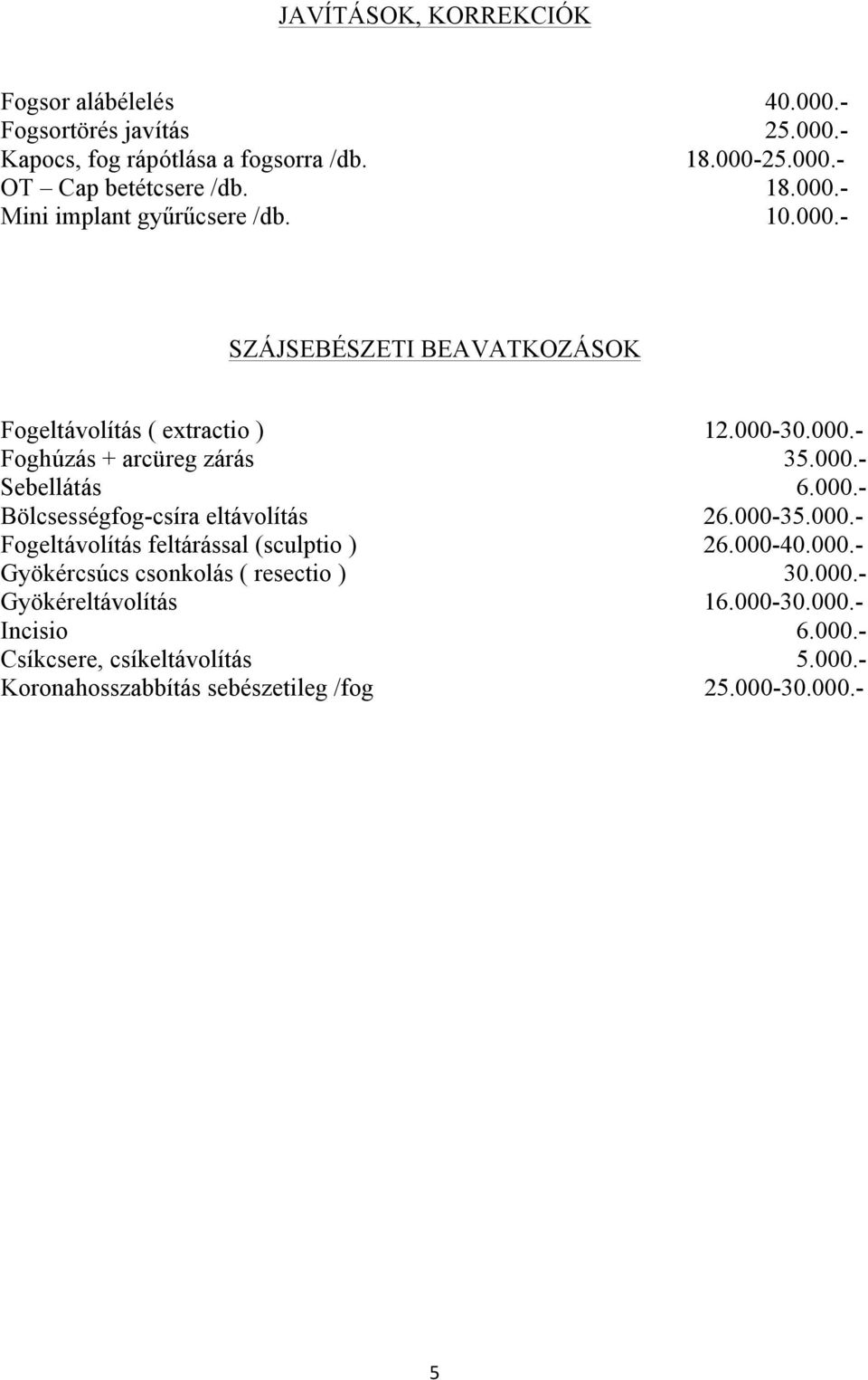 000.- Bölcsességfog-csíra eltávolítás 26.000-35.000.- Fogeltávolítás feltárással (sculptio ) 26.000-40.000.- Gyökércsúcs csonkolás ( resectio ) 30.000.- Gyökéreltávolítás 16.