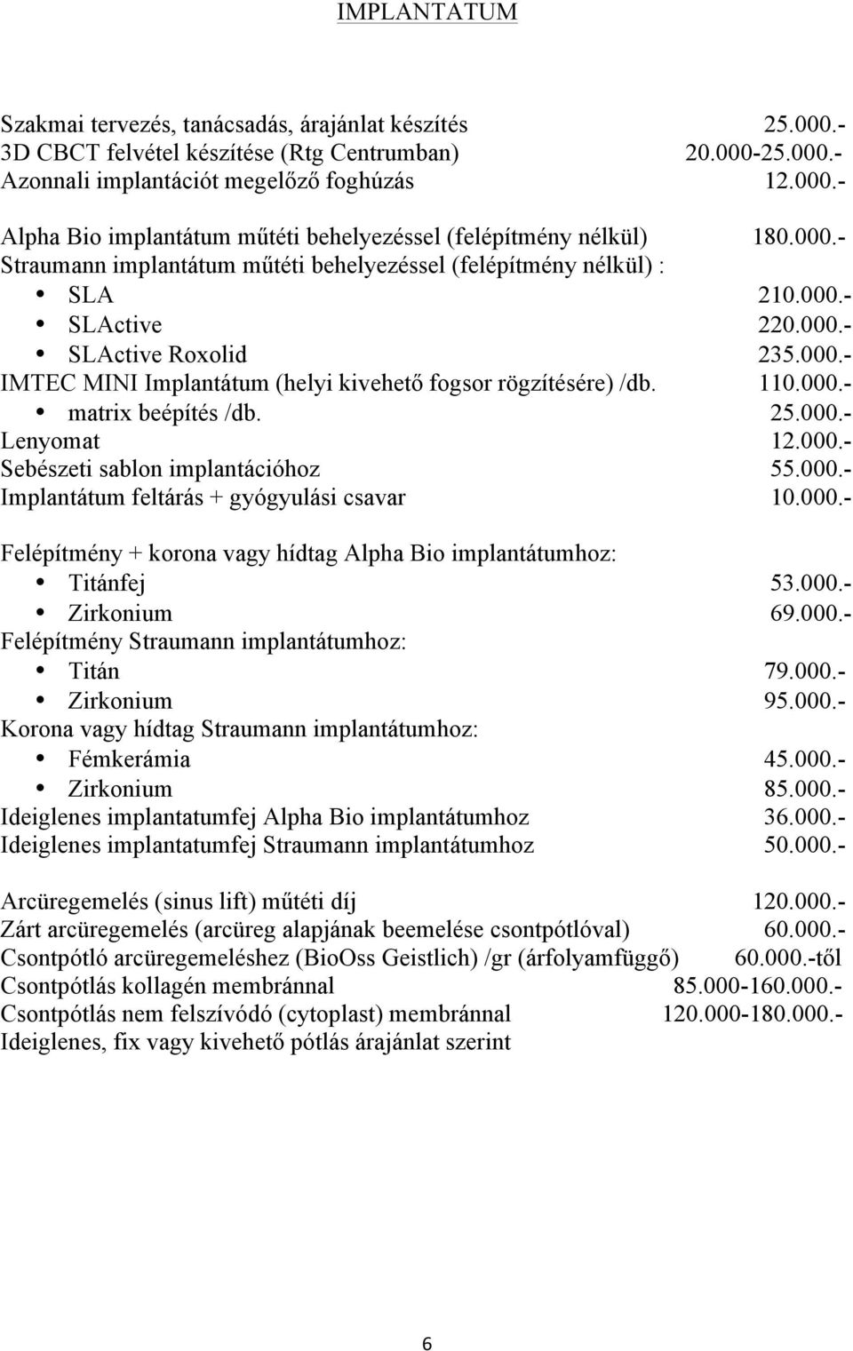 000.- matrix beépítés /db. 25.000.- Lenyomat 12.000.- Sebészeti sablon implantációhoz 55.000.- Implantátum feltárás + gyógyulási csavar 10.000.- Felépítmény + korona vagy hídtag Alpha Bio implantátumhoz: Titánfej 53.