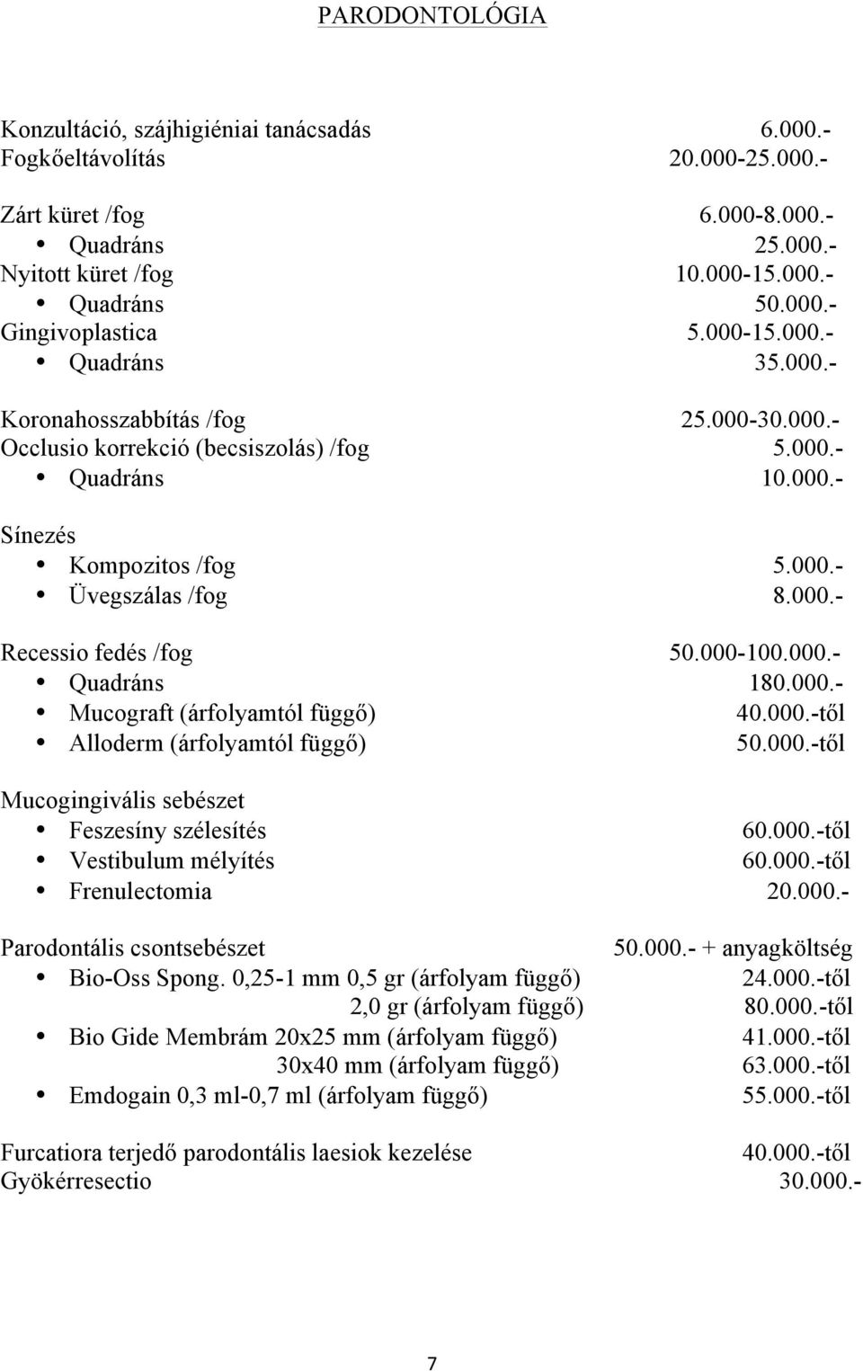 000-100.000.- Quadráns 180.000.- Mucograft (árfolyamtól függő) 40.000.-től Alloderm (árfolyamtól függő) 50.000.-től Mucogingivális sebészet Feszesíny szélesítés 60.000.-től Vestibulum mélyítés 60.000.-től Frenulectomia 20.