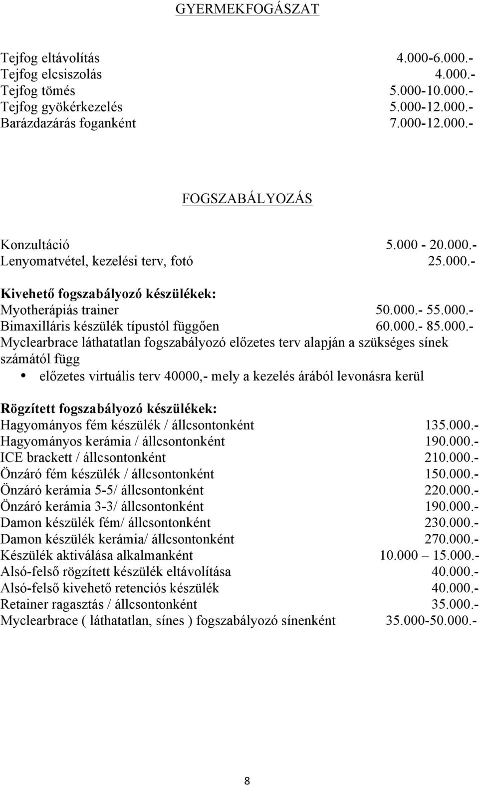 Myclearbrace láthatatlan fogszabályozó előzetes terv alapján a szükséges sínek számától függ előzetes virtuális terv 40000,- mely a kezelés árából levonásra kerül Rögzített fogszabályozó készülékek: