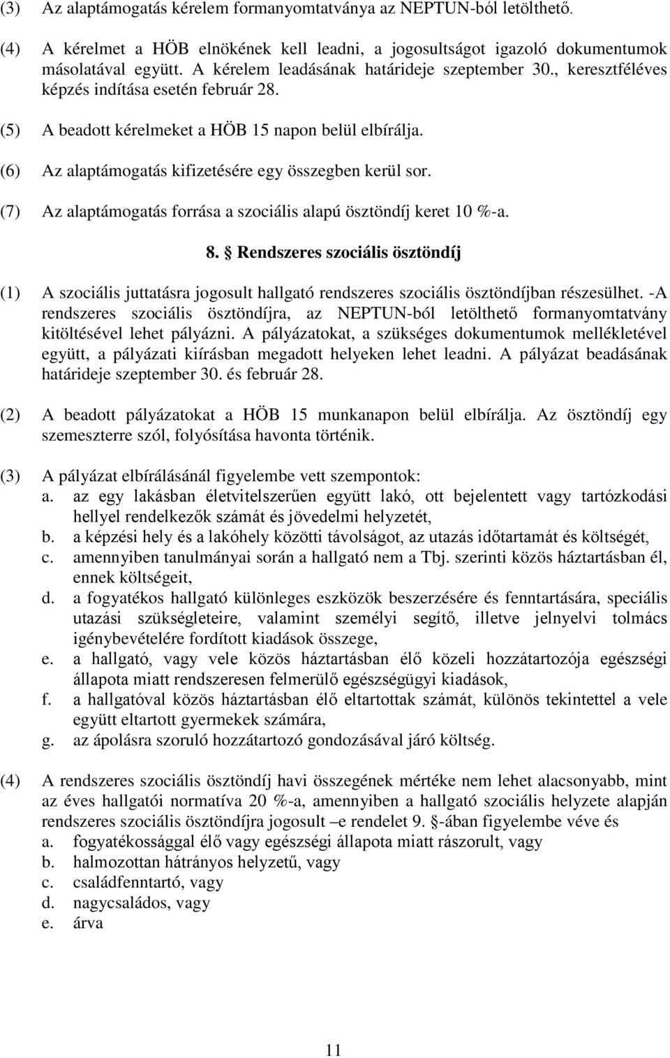 (6) Az alaptámogatás kifizetésére egy összegben kerül sor. (7) Az alaptámogatás forrása a szociális alapú ösztöndíj keret 10 %-a. 8.