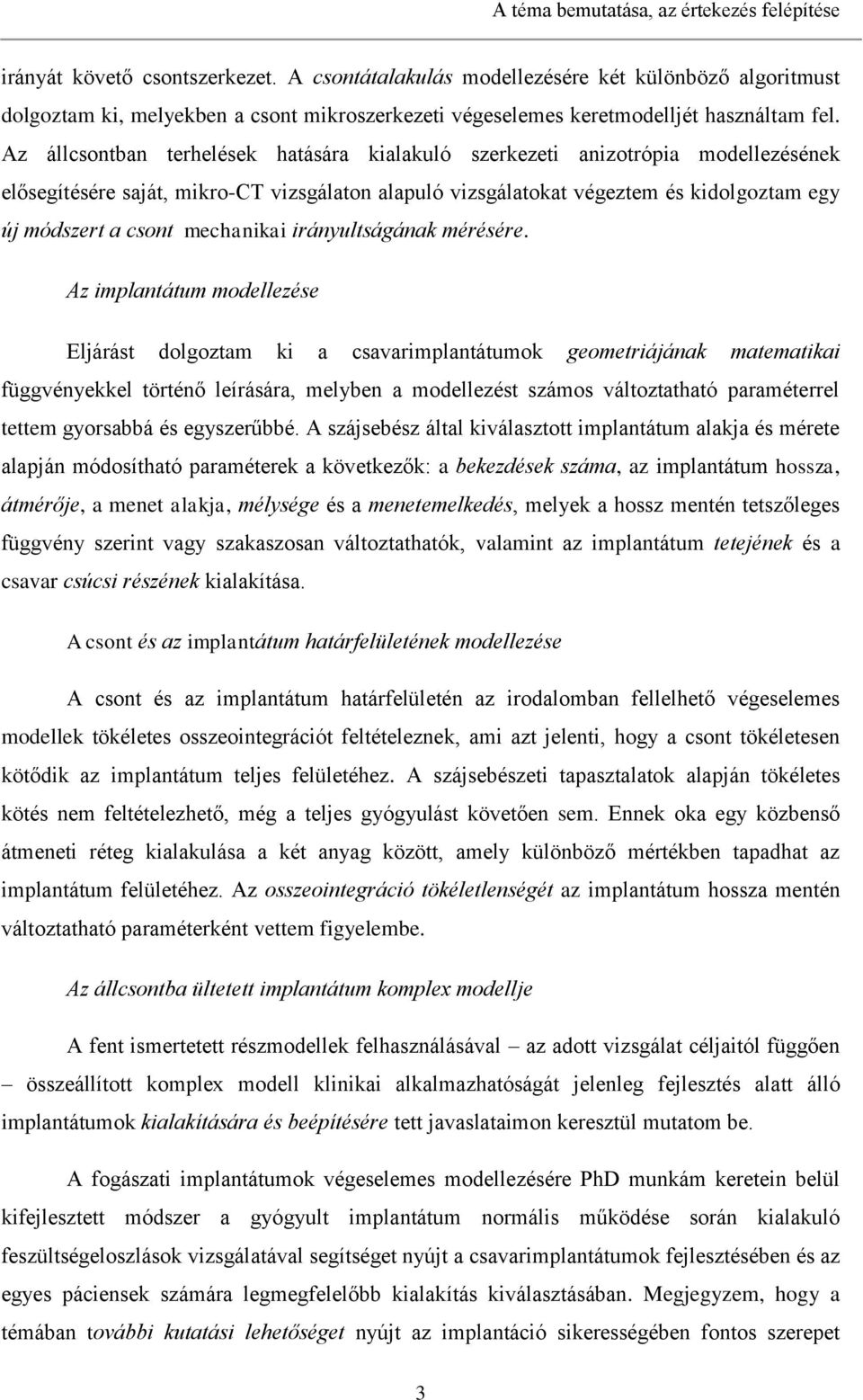 Az állcsontban terhelések hatására kialakuló szerkezeti anizotrópia modellezésének elősegítésére saját, mikro-ct vizsgálaton alapuló vizsgálatokat végeztem és kidolgoztam egy új módszert a csont