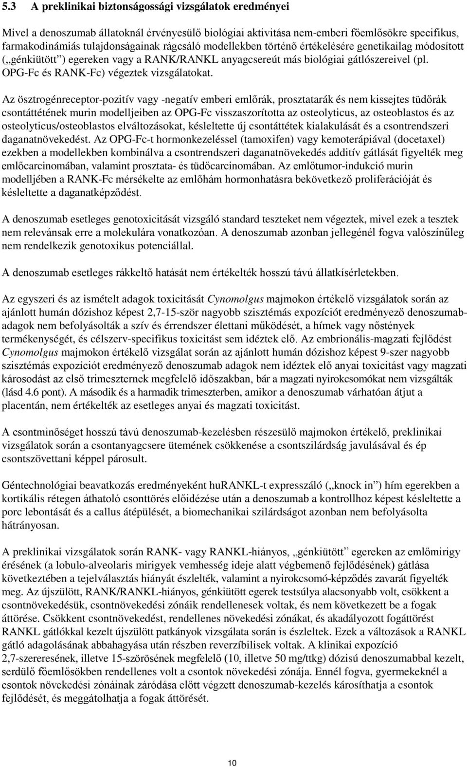 Az ösztrogénreceptor-pozitív vagy -negatív emberi emlőrák, prosztatarák és nem kissejtes tüdőrák csontáttétének murin modelljeiben az OPG-Fc visszaszorította az osteolyticus, az osteoblastos és az