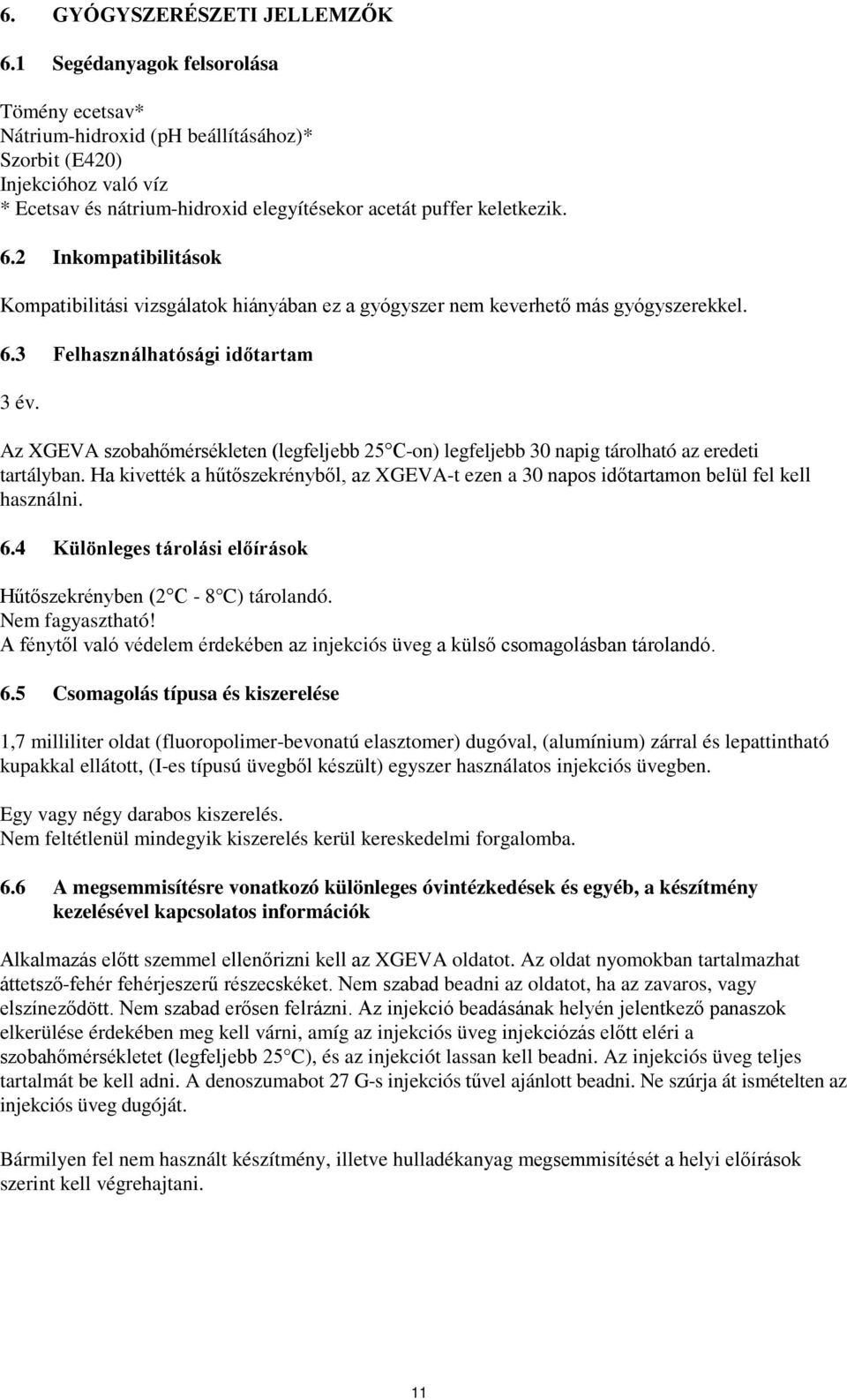 2 Inkompatibilitások Kompatibilitási vizsgálatok hiányában ez a gyógyszer nem keverhető más gyógyszerekkel. 6.3 Felhasználhatósági időtartam 3 év.