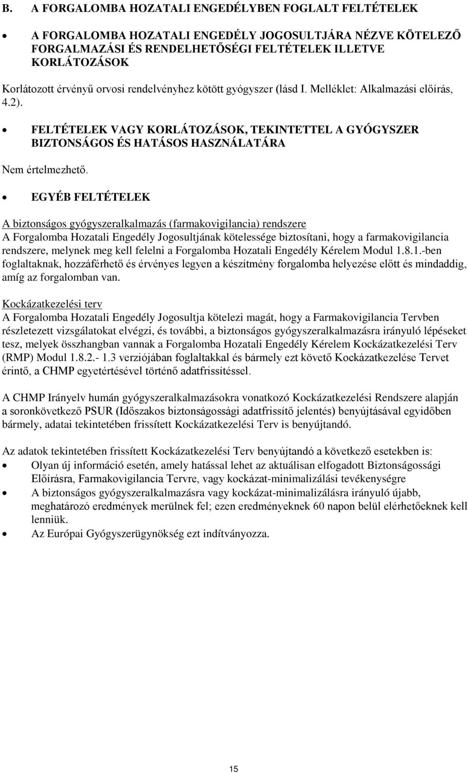 EGYÉB FELTÉTELEK A biztonságos gyógyszeralkalmazás (farmakovigilancia) rendszere A Forgalomba Hozatali Engedély Jogosultjának kötelessége biztosítani, hogy a farmakovigilancia rendszere, melynek meg