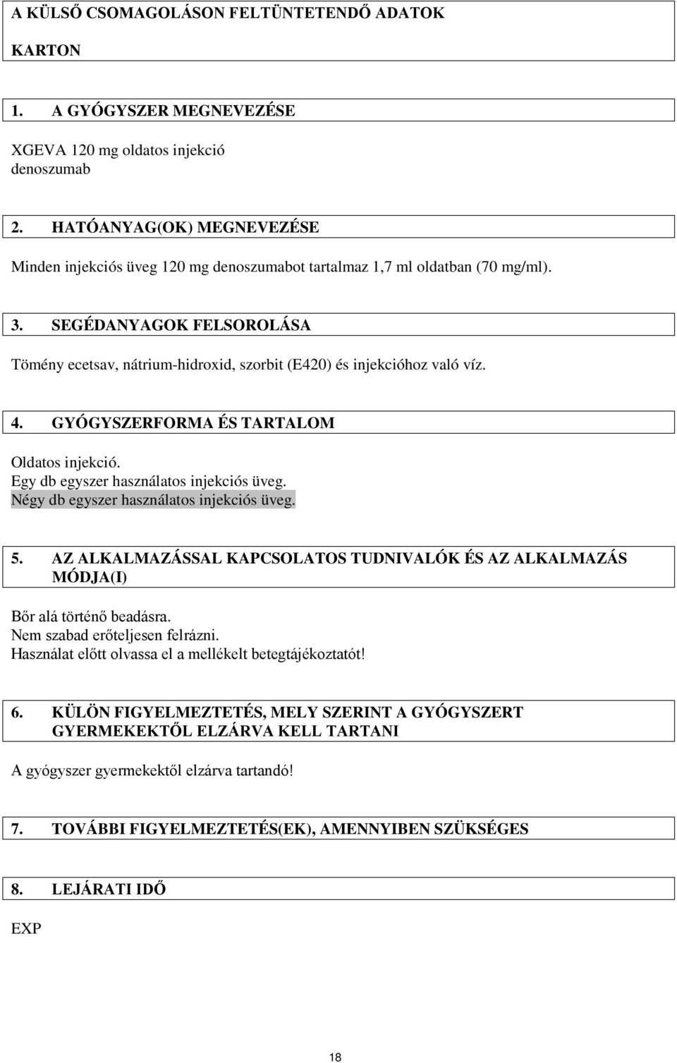 SEGÉDANYAGOK FELSOROLÁSA Tömény ecetsav, nátrium-hidroxid, szorbit (E420) és injekcióhoz való víz. 4. GYÓGYSZERFORMA ÉS TARTALOM Oldatos injekció. Egy db egyszer használatos injekciós üveg.