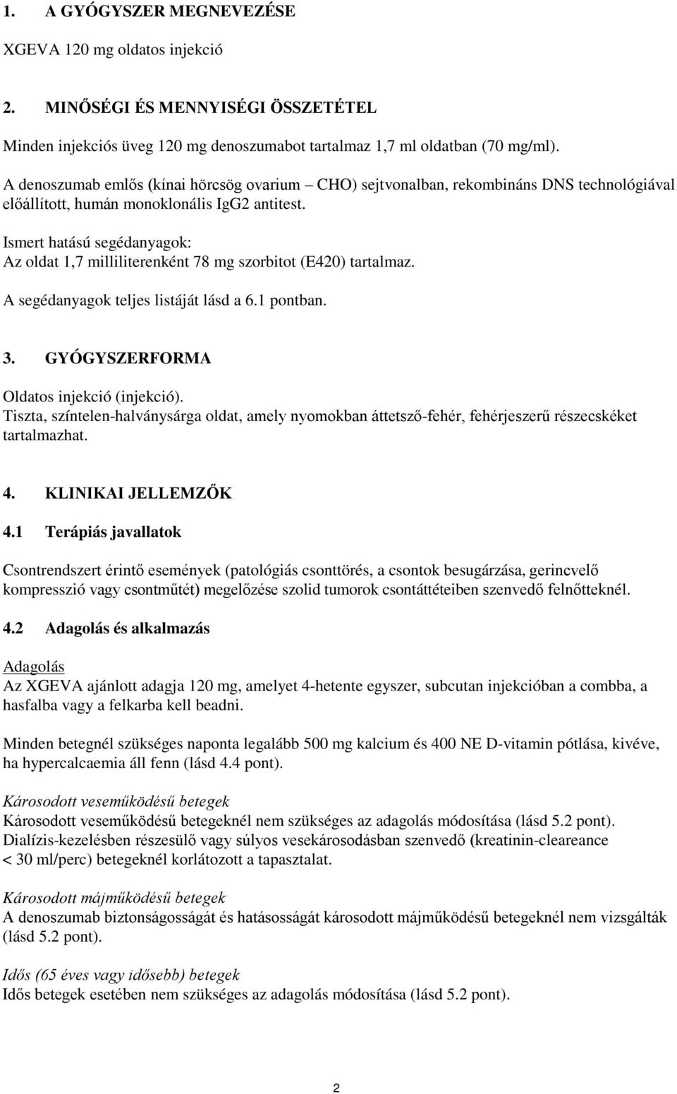 Ismert hatású segédanyagok: Az oldat 1,7 milliliterenként 78 mg szorbitot (E420) tartalmaz. A segédanyagok teljes listáját lásd a 6.1 pontban. 3. GYÓGYSZERFORMA Oldatos injekció (injekció).