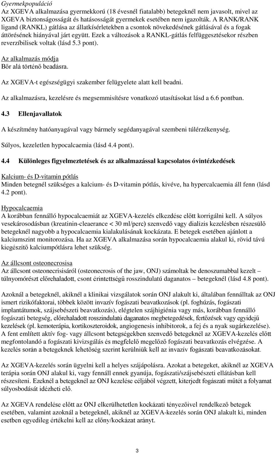Ezek a változások a RANKL-gátlás felfüggesztésekor részben reverzíbilisek voltak (lásd 5.3 pont). Az alkalmazás módja Bőr alá történő beadásra.