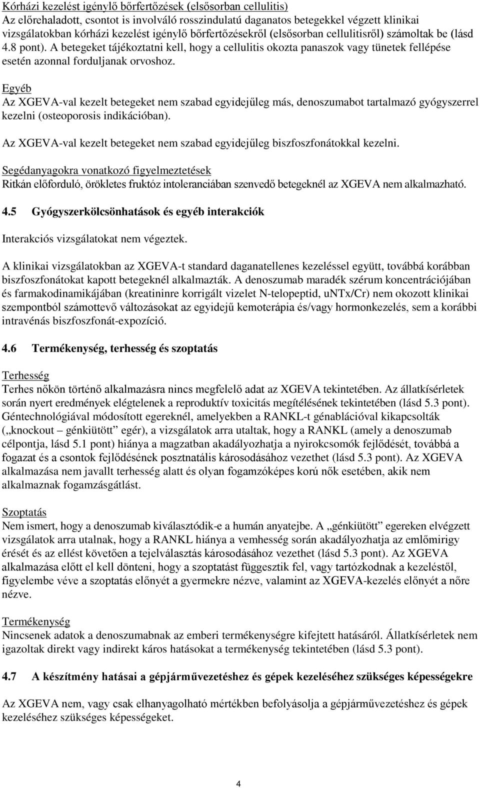 Egyéb Az XGEVA-val kezelt betegeket nem szabad egyidejűleg más, denoszumabot tartalmazó gyógyszerrel kezelni (osteoporosis indikációban).