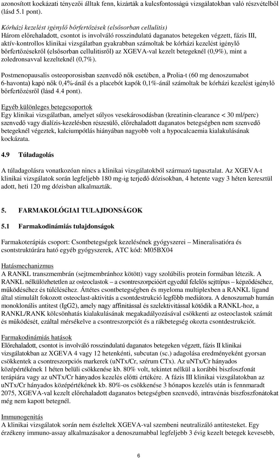gyakrabban számoltak be kórházi kezelést igénylő bőrfertőzésekről (elsősorban cellulitisről) az XGEVA-val kezelt betegeknél (0,9%), mint a zoledronsavval kezelteknél (0,7%).