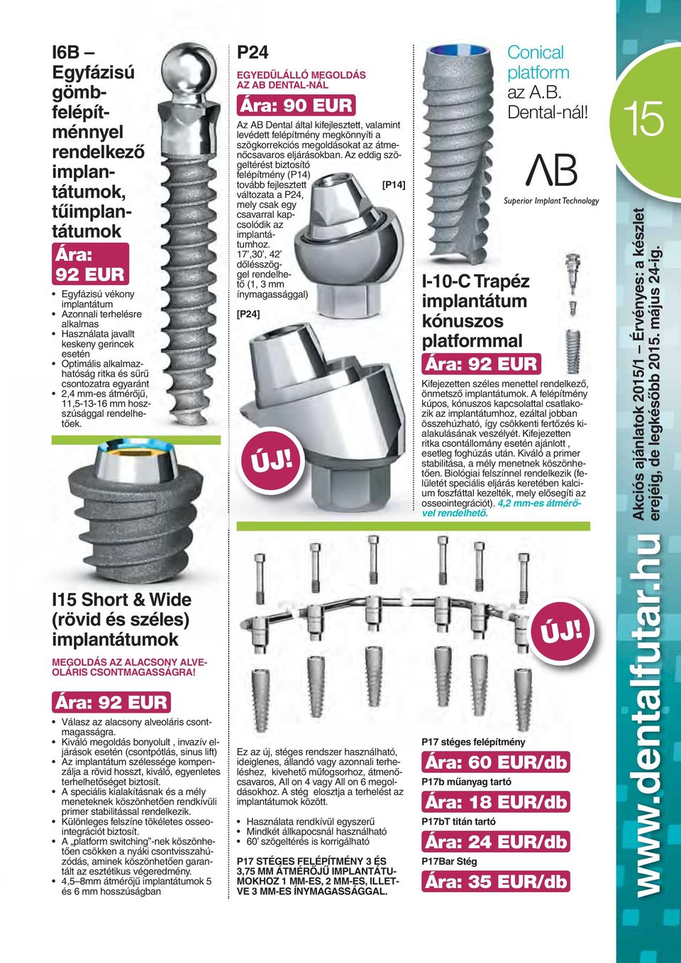 P24 EGYEDÜLÁLLÓ MEGOLDÁS AZ AB DENTAL-NÁL Ára: 90 EUR Az AB Dental által kifejlesztett, valamint levédett felépítmény megkönnyíti a szögkorrekciós megoldásokat az átmenôcsavaros eljárásokban.