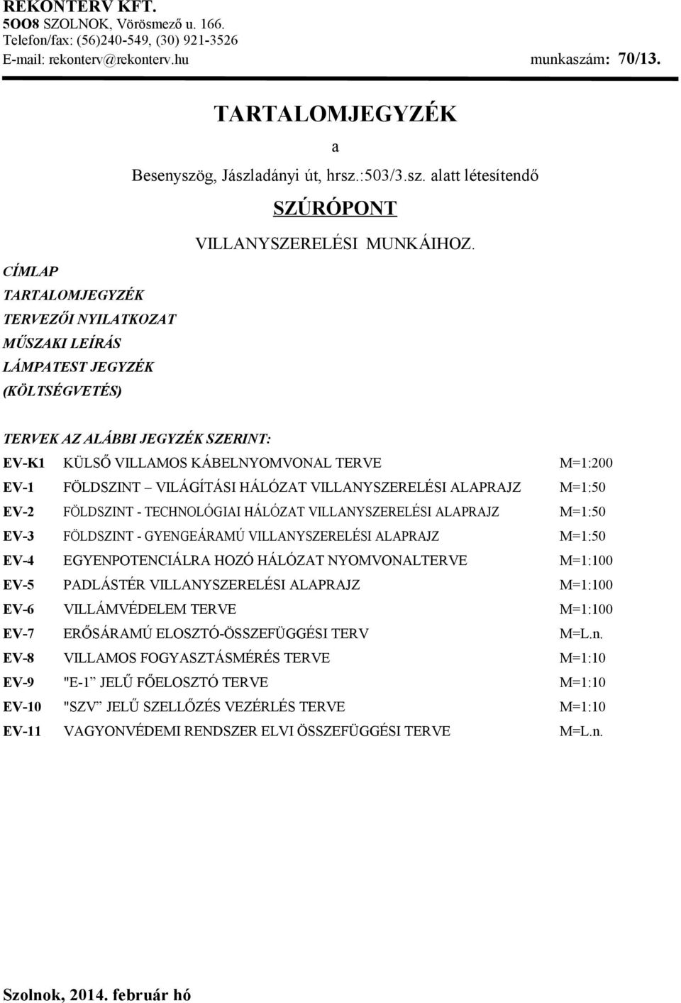 TERVEK AZ ALÁBBI JEGYZÉK SZERINT: EV-K1 KÜLSŐ VILLAMOS KÁBELNYOMVONAL TERVE M=1:200 EV-1 FÖLDSZINT VILÁGÍTÁSI HÁLÓZAT VILLANYSZERELÉSI ALAPRAJZ M=1:50 EV-2 FÖLDSZINT - TECHNOLÓGIAI HÁLÓZAT