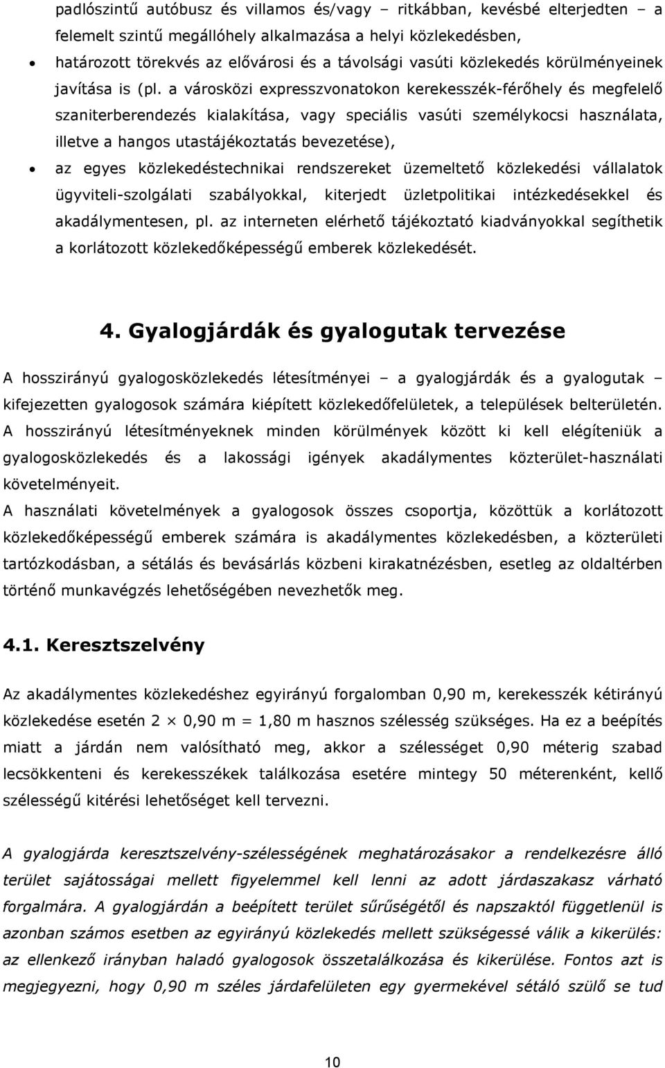 a városközi expresszvonatokon kerekesszék-férőhely és megfelelő szaniterberendezés kialakítása, vagy speciális vasúti személykocsi használata, illetve a hangos utastájékoztatás bevezetése), az egyes