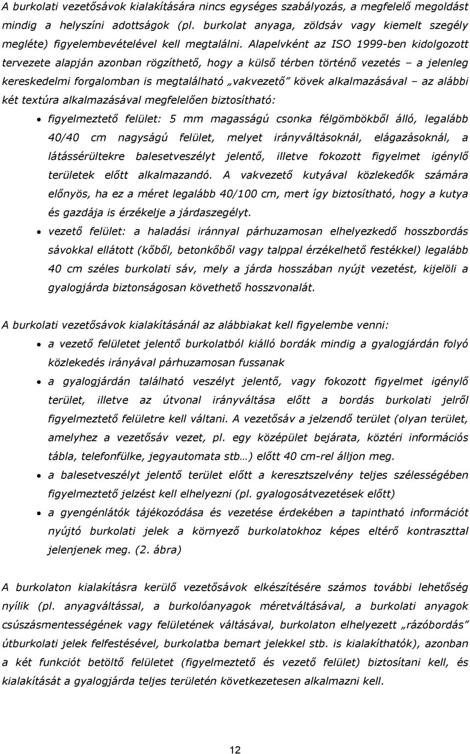 Alapelvként az ISO 1999-ben kidolgozott tervezete alapján azonban rögzíthető, hogy a külső térben történő vezetés a jelenleg kereskedelmi forgalomban is megtalálható vakvezető kövek alkalmazásával az