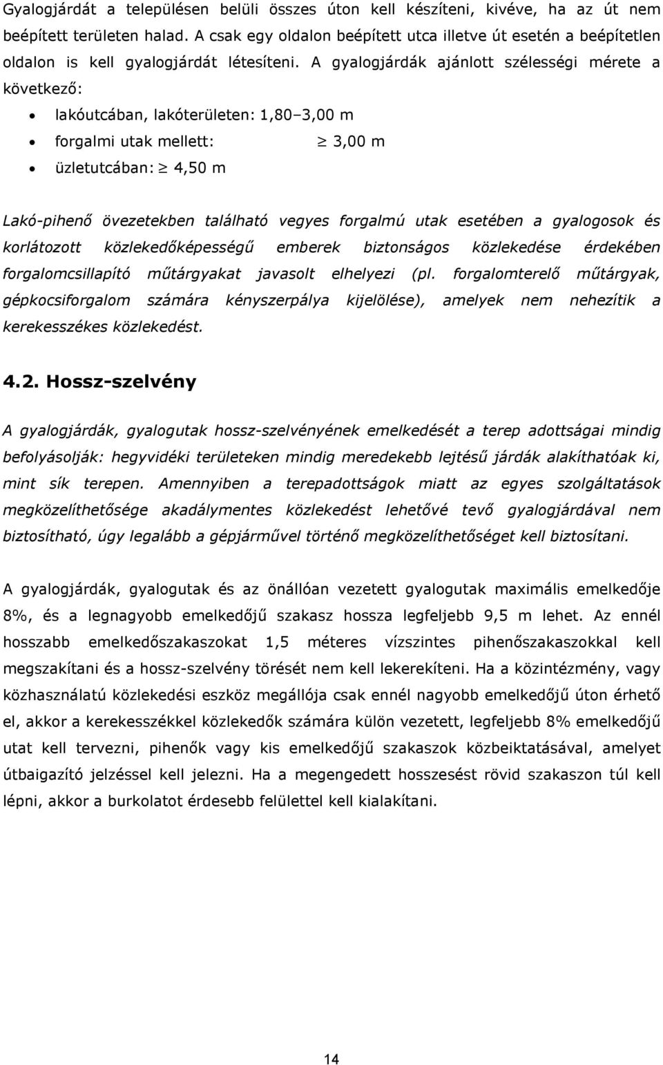 A gyalogjárdák ajánlott szélességi mérete a következő: lakóutcában, lakóterületen: 1,80 3,00 m forgalmi utak mellett: 3,00 m üzletutcában: 4,50 m Lakó-pihenő övezetekben található vegyes forgalmú