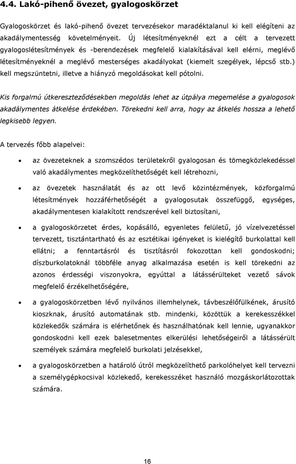 lépcső stb.) kell megszüntetni, illetve a hiányzó megoldásokat kell pótolni. Kis forgalmú útkereszteződésekben megoldás lehet az útpálya megemelése a gyalogosok akadálymentes átkelése érdekében.