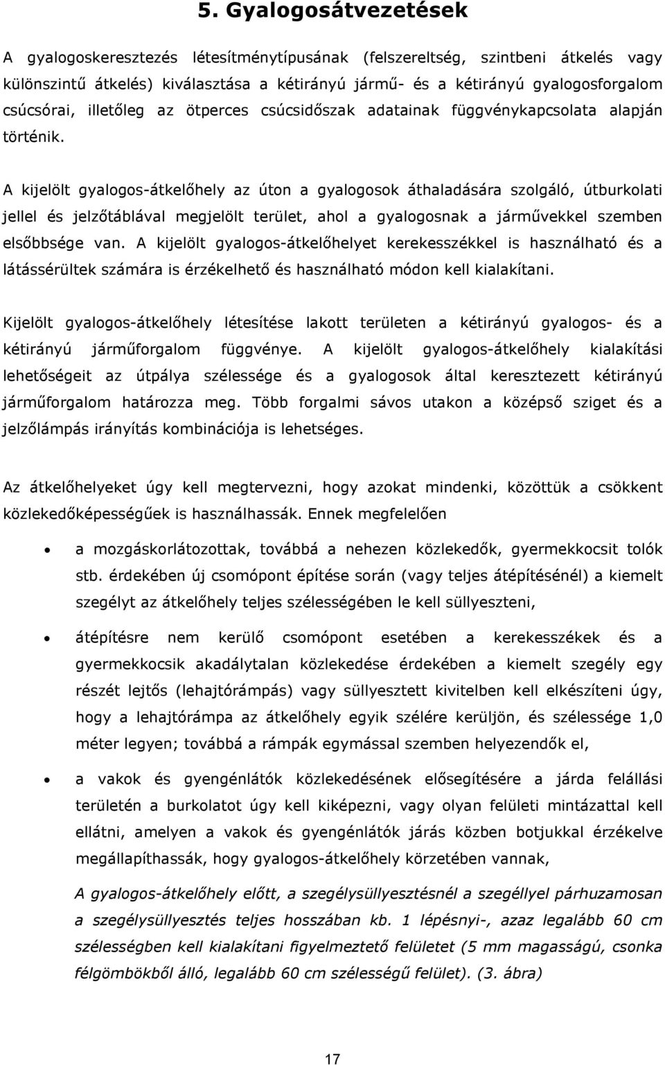 A kijelölt gyalogos-átkelőhely az úton a gyalogosok áthaladására szolgáló, útburkolati jellel és jelzőtáblával megjelölt terület, ahol a gyalogosnak a járművekkel szemben elsőbbsége van.
