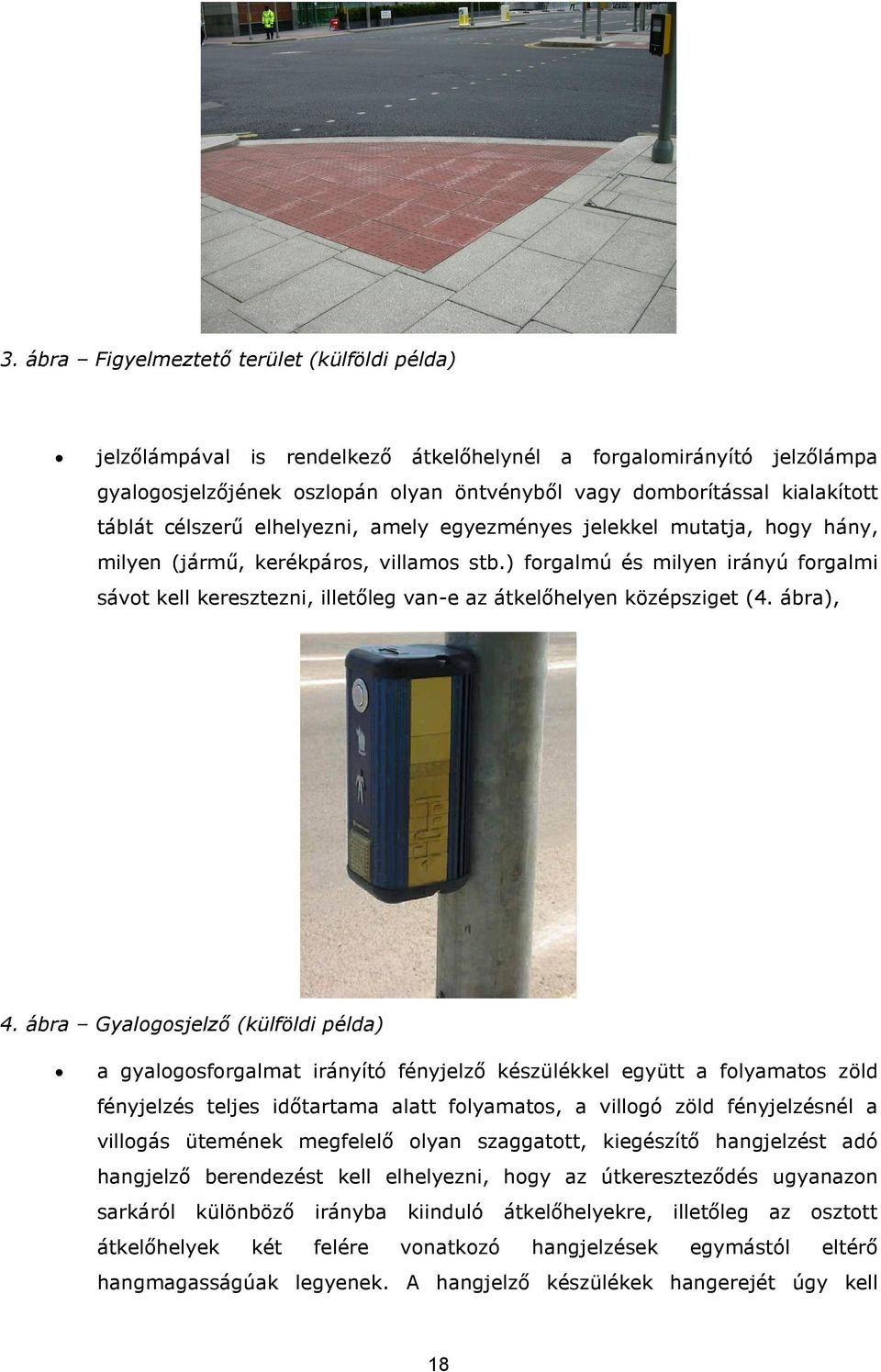 ) forgalmú és milyen irányú forgalmi sávot kell keresztezni, illetőleg van-e az átkelőhelyen középsziget (4. ábra), 4.