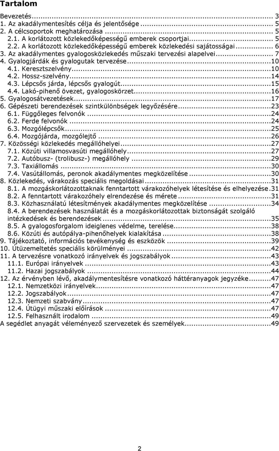 ..15 4.4. Lakó-pihenő övezet, gyalogoskörzet...16 5. Gyalogosátvezetések...17 6. Gépészeti berendezések szintkülönbségek legyőzésére...23 6.1. Függőleges felvonók...24 6.2. Ferde felvonók...24 6.3. Mozgólépcsők.
