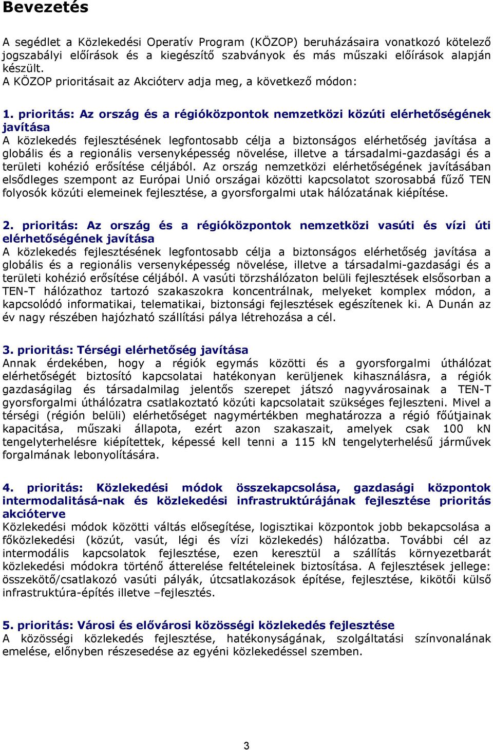 prioritás: Az ország és a régióközpontok nemzetközi közúti elérhetőségének javítása A közlekedés fejlesztésének legfontosabb célja a biztonságos elérhetőség javítása a globális és a regionális