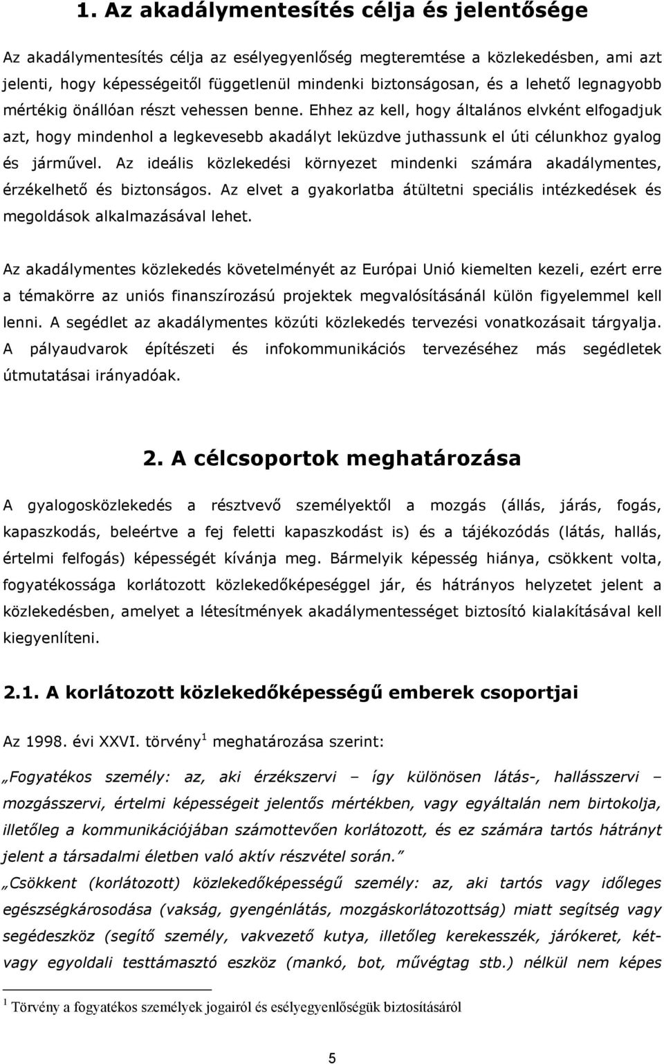 Ehhez az kell, hogy általános elvként elfogadjuk azt, hogy mindenhol a legkevesebb akadályt leküzdve juthassunk el úti célunkhoz gyalog és járművel.