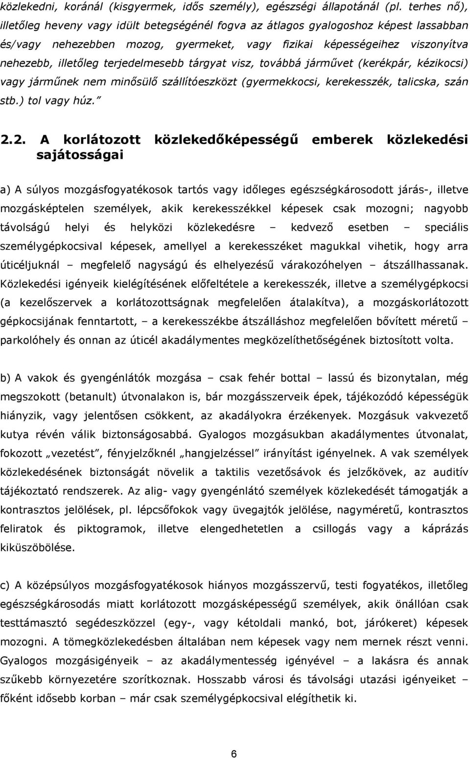 terjedelmesebb tárgyat visz, továbbá járművet (kerékpár, kézikocsi) vagy járműnek nem minősülő szállítóeszközt (gyermekkocsi, kerekesszék, talicska, szán stb.) tol vagy húz. 2.
