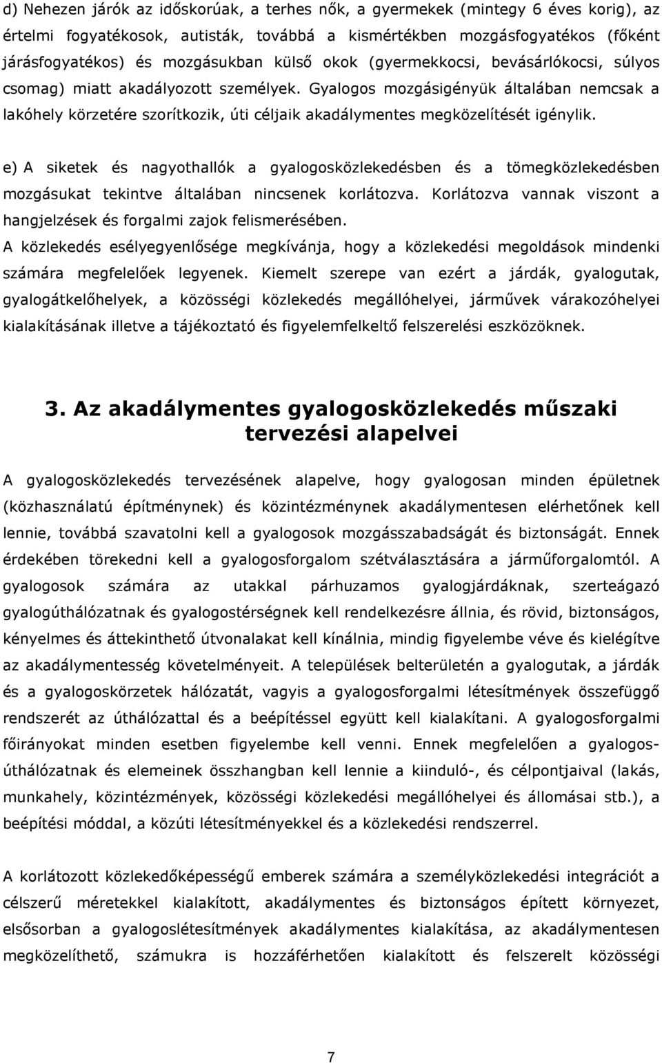 Gyalogos mozgásigényük általában nemcsak a lakóhely körzetére szorítkozik, úti céljaik akadálymentes megközelítését igénylik.