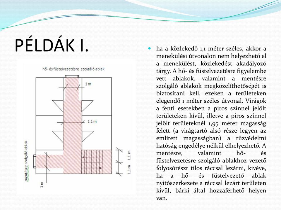 Virágok a fenti esetekben a piros színnel jelölt területeken kívül, illetve a piros színnel jelölt területeknél 1,95 méter magasság felett (a virágtartó alsó része legyen az említett magasságban) a